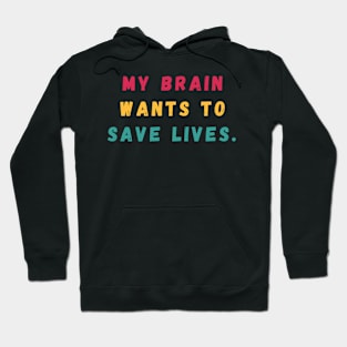 My Brain Wants to Save Lives Hoodie